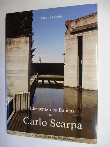 Fonatti, Franco: Elemente des Bauens bei Carlo Scarpa *. 