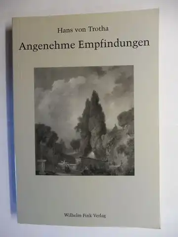 von Trotha, Hans: Angenehme Empfindungen. Medien einer populären Wirkungsästhetik im 18. Jahrhundert vom Landschaftsgarten bis zum Schauerroman. 