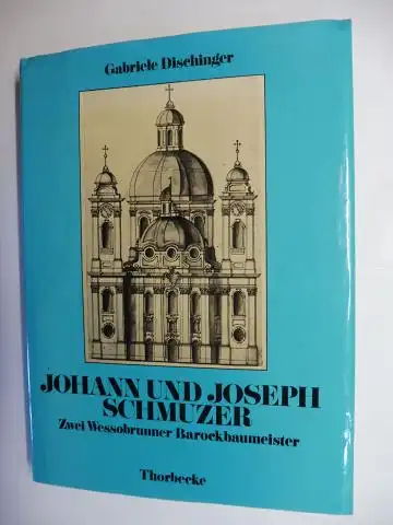 Dischinger, Gabriele: JOHANN UND JOSEPH SCHMUZER - Zwei Wessobrunner Barockbaumeister *. 