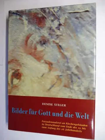 Steger, Denise: Bilder für Gott und die Welt - Fassadenmalerei an Kirchengebäuden in Deutschland vom Ende des 12. bis zum Anfang des 16. Jahrhunderts *. Ein Beitrag zur Kunst- und Kulturgeschichte des Mittelalters. 