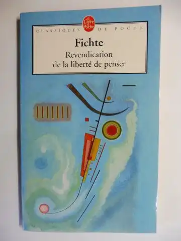 Fichte, J. (Johann) Gottlieb und Jean-Francois Goubet (Traduction, Presentation, Dossier, Notes): JOHANN GOTTLIEB FICHTE - Revendiction de la liberte de penser *. 