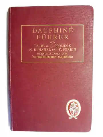 Coolidge, Dr. W. A. B., H. Duhamel und F. Perrin: DAUPHINE-FÜHRER / DAS HOCHGEBIRGE DES DAUPHINE. Herausgegeben vom Österreichischen Alpenklub. 