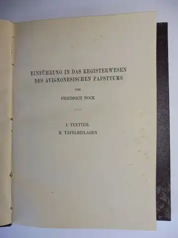 Bock, Friedrich: EINFÜHRUNG IN DAS REGISTERWESEN DES AVIGNONESISCHEN PAPSTTUMS. I. TEXTTEIL / II. TAFELBEILAGEN *. 2 TEILE in 1 BAND. 