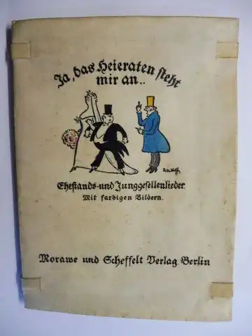 Zoff, Otto und Fritz Wolff (Illustr.): Ja, das heieraten (heiraten) steht mir an... - Ehestands- und Junggesellenlieder gesammelt und mit einem Nachweis über die Entstehung...