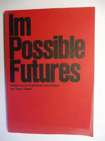 Söder (Text), Prof. Dr. Hans-Peter, Max Scharnigg und  Susanne Heck (M.A,) / Dr. Matthias Buck: Im Possible (Impossible) Futures - Zeit für Freiheit - 50 Künstlerinnen und Künstler stellen aus *. Ausstellung 15.1. - 29.2.2020. 