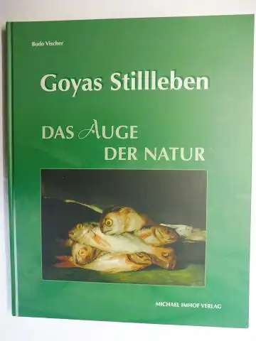 Vischer, Bodo: Goyas Stilleben - DAS AUGE DER NATUR. 