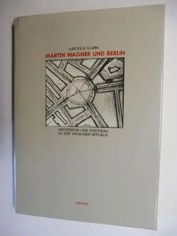 Scarpa, Ludovica: MARTIN WAGNER UND BERLIN *. ARCHITEKTUR UND STÄDTEBAU IN DER WEIMARER REPUBLIK. 