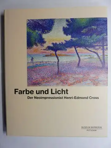 Franck (Hrsg.), Frederic, Marina Ferretti-Bocquillon  Ortrud Westheider / Michael Philipp u. a: Farbe und Licht - Der Neoimpressionist Henri-Edmond Cross *. Mit Beiträge. 