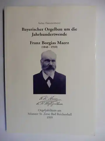 Hammermayer, Stefan: Bayerischer Orgelbau um die Jahrhundertwende. Franz Borgias Maerz (1848-1910) *. Erschienen zum hundertjährigen Jubiläum der großen Hauptorgel und zur Weihe der Augustinus-Orgel im Münster St. Zeno Bad Reichenhall. 