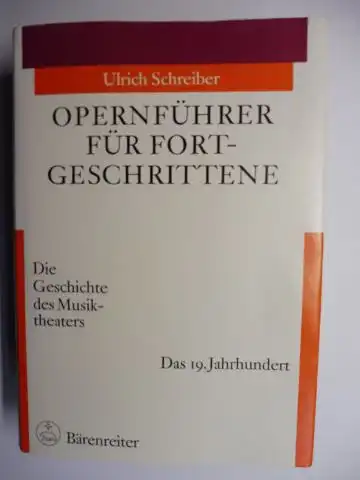 Schreiber, Ulrich: OPERNFÜHRER FÜR FORTGESCHRITTENE (Fort-Geschrittene). Die Geschichte des Musiktheaters - Das 19. Jahrhundert *. 