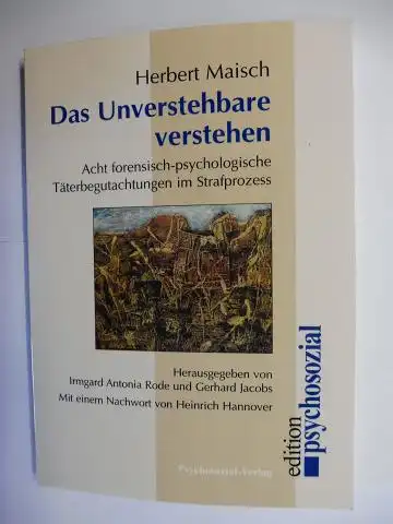 Maisch *, Herbert,  Irmgard Antonia Rode / Gerhard Jacobs (Hrsg.) und Heinrich Hannover (Nachwort): Das Unverstehbare verstehen - Acht forensisch-psychologische Täterbegutachtungen im Strafprozess. 