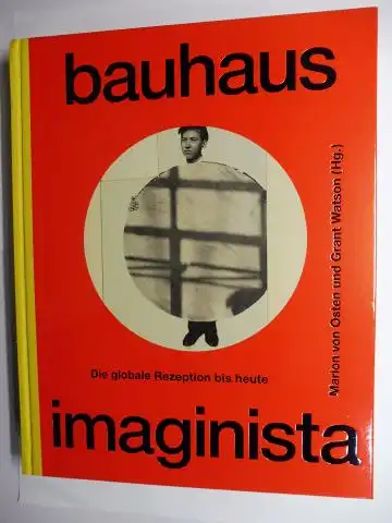 Osten, Marion von und Grant Watson: bauhaus imaginista - Die globale Rezeption bis heute *. Mit zahlr. Beiträge. 