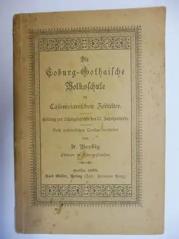 Berbig (Pfarrer in Schwarzhausen), Dr: Die Coburg-Gothaische Volksschule im Casimirianischen Zeitalter. Beitrag zur Schulgeschichte des 17. Jahrhunderts. Nach archivalischen Quellen bearbeitet. 