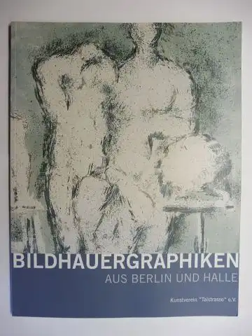 Litt (Hrsg.), Dorit und Matthias Rataiczyk: BILDHAUERGRAPHIKEN AUS BERLIN UND HALLE *. Ausstellung im Kunstverein "Talstrasse" e.V. Halle (Saale) 2000. 