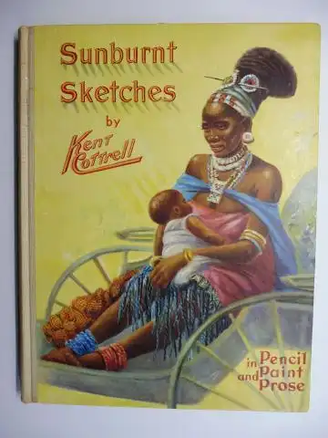 Cottrell, Kent and Rudyard Kipling (Poem): Sunburnt Sketches of AFRICA South, East and West * in Pencil Paint and Prose by KENT COTTRELL. 