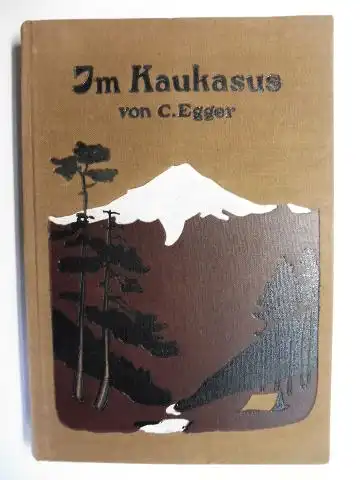Egger *, Carl: Im Kaukasus - Bergbesteigungen und Reiseerlebnisse im Sommer 1914. 