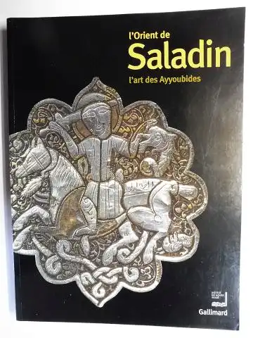 Delpont, Eric, Aurelie Fauret Yannis Koikas u. a: L`Orient de Saladin - l`art des Ayyoubides *. 