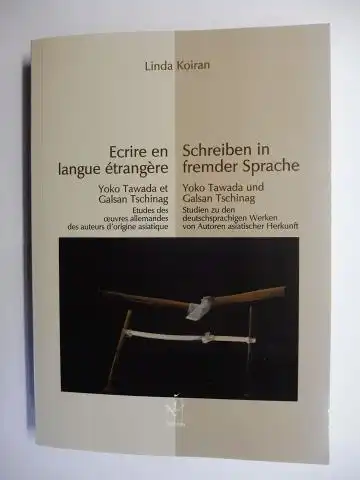 Koiran, Linda, Yoko Tawada und Galsan Tschinag: Ecrire en langue étrangère / Schreiben in fremder Sprache. Yoko Tawada et / und Galsan Tschinag - Etudes...