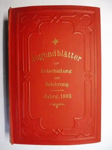 Braun, Isabella und Isabella Hummel (Hrsg.): JUGENDBLÄTTER ZUR UNTERHALTUNG UND BELEHRUNG. 39. JAHRGANG 1893. Gegründet von Isabella Braun. Unter Mitwirkung vieler Jugendfreunde herausgegeben von Isabella...