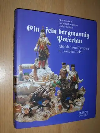 Slotta, Rainer, Gerhard Lehmann und Ulrich Pietsch: Ein fein Bergmannig Porcelan *. 