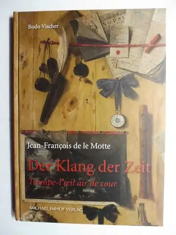 Vischer, Bodo: Jean-Francois de le (la) Motte * - Der Klang der Zeit - Trompe-l`oeil air de cour. 
