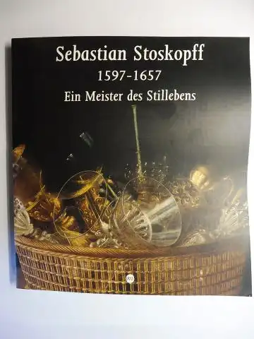 Heck, Michele-Caroline: Sebastian Stoskopff 1597-1657 - Ein Meister des Stillebens *. Mit Beiträge. 