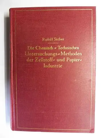 Sieber, Dr.-Ing. Rudolf: Die Chemisch-Technischen Untersuchungs-Methoden der Zellstoff- und Papier-Industrie (Papierindustrie). 