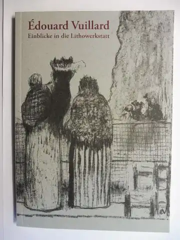Strobl, Andreas: Édouard Vuillard * - Einblicke in die Lithowerkstatt. 