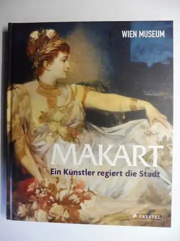 Gleis (Hrsg.), Ralph und Bärbl Schrems: MAKART * - Ein Künstler regiert die Stadt. 373. Sonderausstellung des Wien Museums WIEN MUSEUM im Künstlerhaus 9. Juni bis 16. Oktober 2011. 