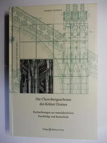 Lüpnitz, Maren: Die Chorobergeschosse des Kölner Domes *. Beobachtungen zu mittelalterlichen Bauabfolge und Bautechnik. 