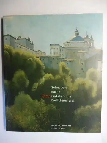 Baumann (Hrsg.), Felix A., Hans Christoph Ackermann Denis Coutagne u. a: Sehnsucht Italien - Corot und die frühe Freilichtmalerei 1780-1850 *. 
