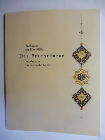 Deroche, Francois und Almut von  Gladiss: Buchkunst zur Ehre Allahs. DER PRACHTKORAN im Museum für Islamischen Kunst *. Mit Beiträgen von Sule Aksoy, Volkmar Enderlein, Ruth Keller-Kempas und Hars Kurio. 