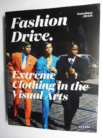 Hug, Catherine and Christoph Becker: Fashion Drive - Extreme Clothing in the Visual Arts *. Mit Beiträge / With contributions. 