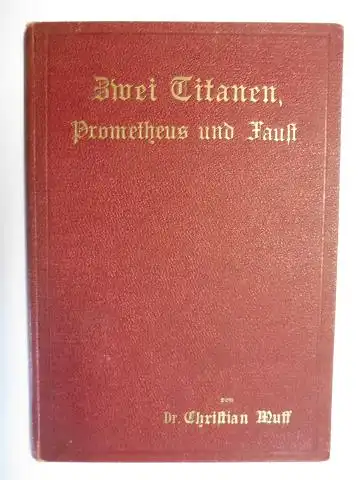 Muff *, Dr. Christian: Zwei Titanen, Prometheus und Faust. 