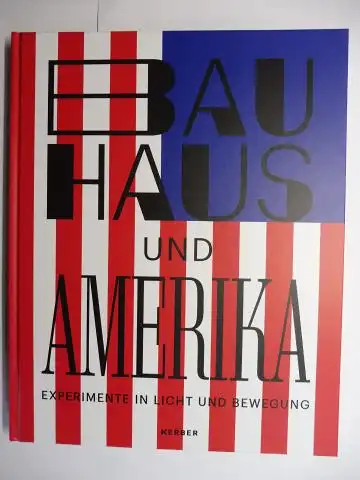 Pirsig-Marshall, Tanja und Kristin Bartels: BAUHAUS UND AMERIKA - EXPERIMENTE IN LICHT UND BEWEGUNG *. 