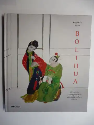 Mayer, Rupprecht, Christian Juranek (Hrsg.) und Christof Trepesch: BOLIHUA - Chinesische Hinterglasmalerei aus der Sammlung Mei-Lin *. 