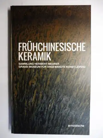 Thormann, Olaf, Klaus J. Brandt und Heribert Meurer: FRÜHCHINESISCHE KERAMIK - BESTANDSKATALOG SAMMLUNG HERIBERT MEURER - GRASSI MUSEUM FÜR ANGEWANDTE KUNST LEIPZIG *. (HAN / JIN / TANG / SONG / YUAN...). 