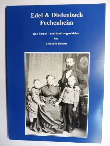 Johann, Elisabeth: Edel & Diefenbach Fechenheim - eine Firmen- und Familiengeschichte *. 