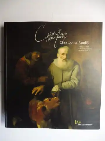 Hahn, Sylvia, Monika Schwarzenberger-Wurster Peter B. Steiner u. a: Christopher Paudiß 1630-1666 - Der bayerische Rembrandt ? *. 
