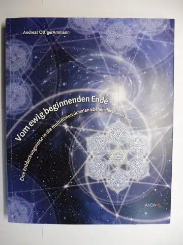 OttingerAmmann, Andreas: Vom ewig beginnenden Ende - Eine Entdeckungsreisen in die multidimensionalen Ebenen der dualen Welt. 
