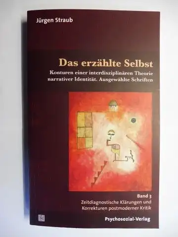 Straub, Jürgen: Das erzählte Selbst. Konturen einer interdisziplinären Theorie narrativer Identität. Ausgewählte Schriften *. Band 3 Zeitdiagnostische Klärungen und Korrekturen postmoderner Kritik. 