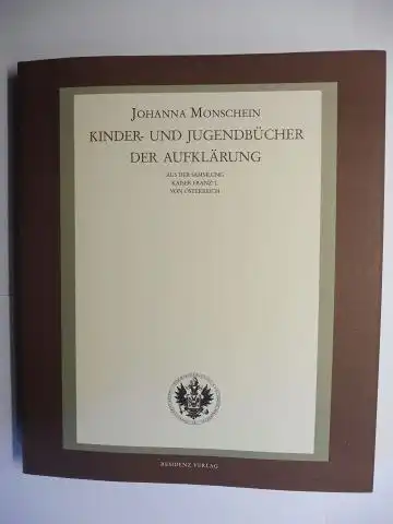 Monschein, Johanna: KINDER- UND JUGENDBÜCHER DER AUFKLÄRUNG. AUS DER SAMMLUNG KAISER FRANZ` I. VON ÖSTERREICH IN DER FIDEIKOMMISSBIBLIOTHEK AN DER ÖSTERREICHISCHEN NATIONALBIBLIOTHEK. 