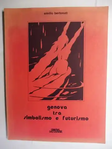 Bertonati, Emilio: genova tra simbolismo e futurismo. Esposizione Galleria del Levante Milano 1978. 