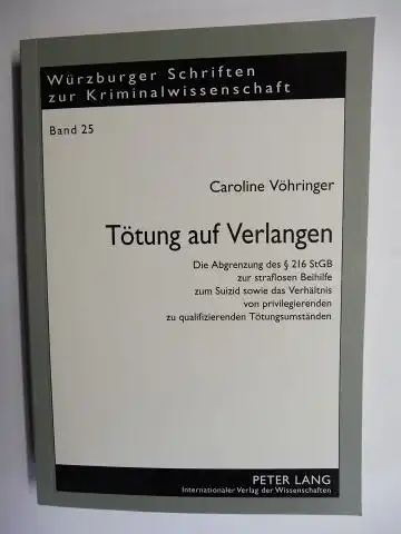 Vöhringer, Caroline und Klaus Laubenthal (Hrsg.): Tötung auf Verlangen *. Die Abgrenzung des § 216 StGB zur straflosen Beihilfe zum Suizid sowie das Verhältnis von privilegierenden zu qualifizierenden Tötungsumständen. 