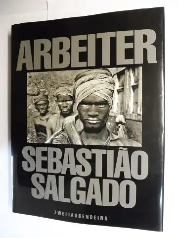 Salgado, Sebastião und Lelia Wanick Salgado: SEBASTIAO SALGADO * - ARBEITER - ZUR ARCHÄOLOGIE DES INDUSTRIEZEITALTERS. 
