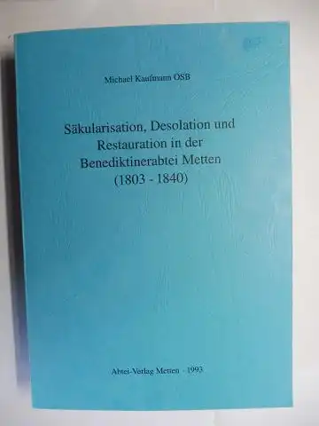 Kaufmann OSB *, P. Dr. Michael: Säkularisation, Desolation und Restauration in der Benediktinerabtei Metten (1803-1840). + AUTOGRAPH *. 