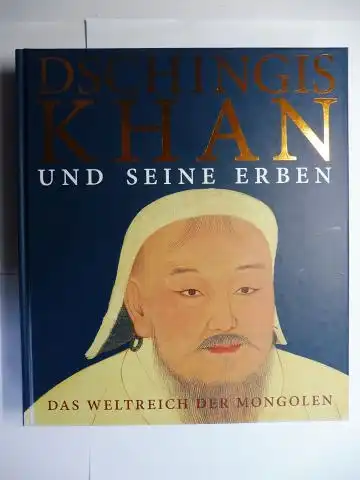 Müller, Claudius und Henriette Pleiger: DSCHINGIS KHAN UND SEINE ERBEN - DAS WELTREICH DER MONGOLEN *. Mit Beiträge. 