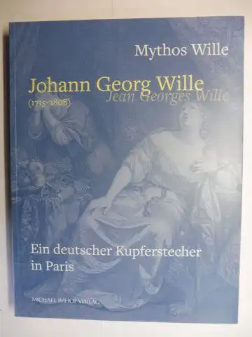 Brakensiek, Stephan: Mythos Wille - Johann Georg Wille - Jean Georges Wille (1715-1808). Ein deutscher Kupferstecher in Paris *. Ausstellung im Stadtmuseum Wetzlar Oktober 2018 - März 2019. Mit Beiträge. 