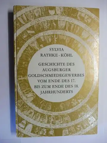 Rathke-Köhl, Sylvia und Heinz Friedr. Deininger: GESCHICHTE DES AUGSBURGER GOLDSCHMIEDEGEWERBES VOM ENDE DES 17. BIS ZUM ENDE DES 18. JAHRHUNDERTS *. 