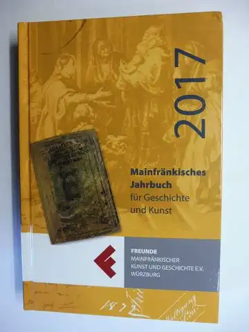 Haupt, Dr. Udo und Daniel Karch: Mainfränkisches Jahrbuch für Geschichte und Kunst 69. 2017 *. Archiv des Historischen Vereins für Unterfranken und Aschaffenburg Band 140, 2017. 